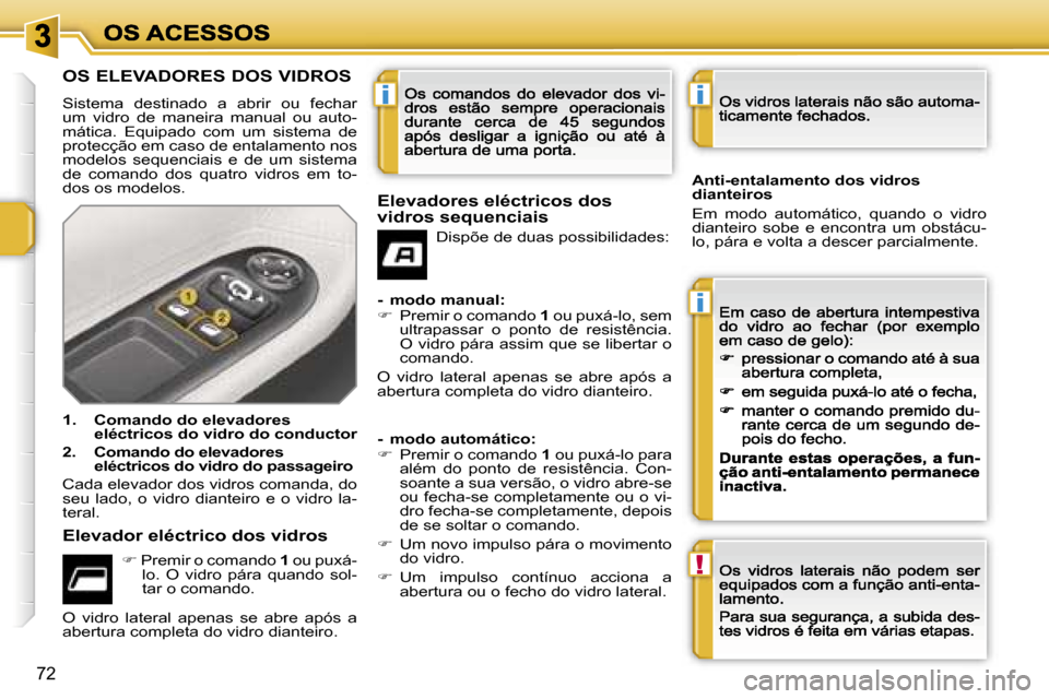 Peugeot 207 CC 2007  Manual do proprietário (in Portuguese) �i
�i
�!
�i
�7�2
�O�S� �E�L�E�V�A�D�O�R�E�S� �D�O�S� �V�I�D�R�O�S
�S�i�s�t�e�m�a�  �d�e�s�t�i�n�a�d�o�  �a�  �a�b�r�i�r�  �o�u�  �f�e�c�h�a�r� �u�m�  �v�i�d�r�o�  �d�e�  �m�a�n�e�i�r�a�  �m�a�n�u�a�l�