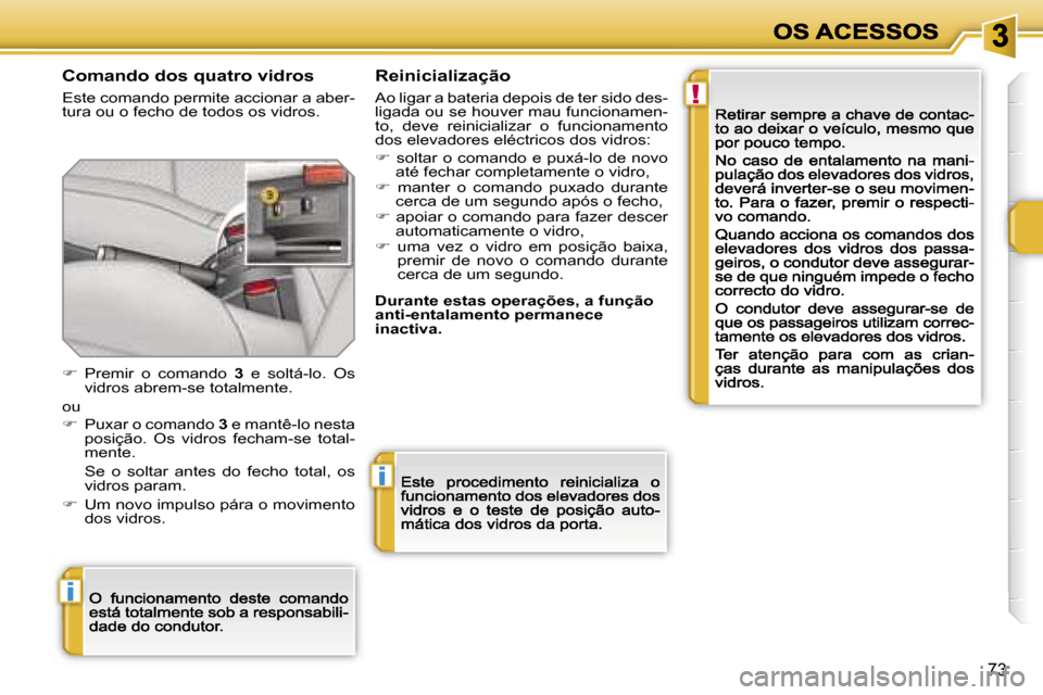 Peugeot 207 CC 2007  Manual do proprietário (in Portuguese) �!
�i
�i
�7�3
�C�o�m�a�n�d�o� �d�o�s� �q�u�a�t�r�o� �v�i�d�r�o�s
�E�s�t�e� �c�o�m�a�n�d�o� �p�e�r�m�i�t�e� �a�c�c�i�o�n�a�r� �a� �a�b�e�r�-�t�u�r�a� �o�u� �o� �f�e�c�h�o� �d�e� �t�o�d�o�s� �o�s� �v�i�