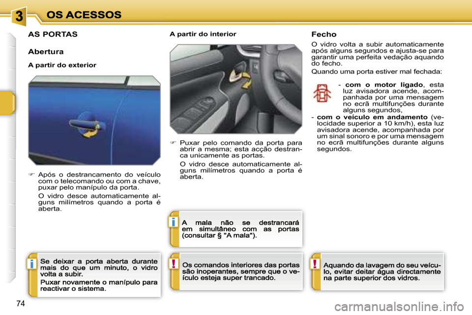 Peugeot 207 CC 2007  Manual do proprietário (in Portuguese) �!�i
�i
�!
�7�4
�A�S� �P�O�R�T�A�S
�A�b�e�r�t�u�r�a
�A� �p�a�r�t�i�r� �d�o� �e�x�t�e�r�i�o�r
��  �A�p�ó�s�  �o�  �d�e�s�t�r�a�n�c�a�m�e�n�t�o�  �d�o�  �v�e�í�c�u�l�o� �c�o�m� �o� �t�e�l�e�c�o�m�a