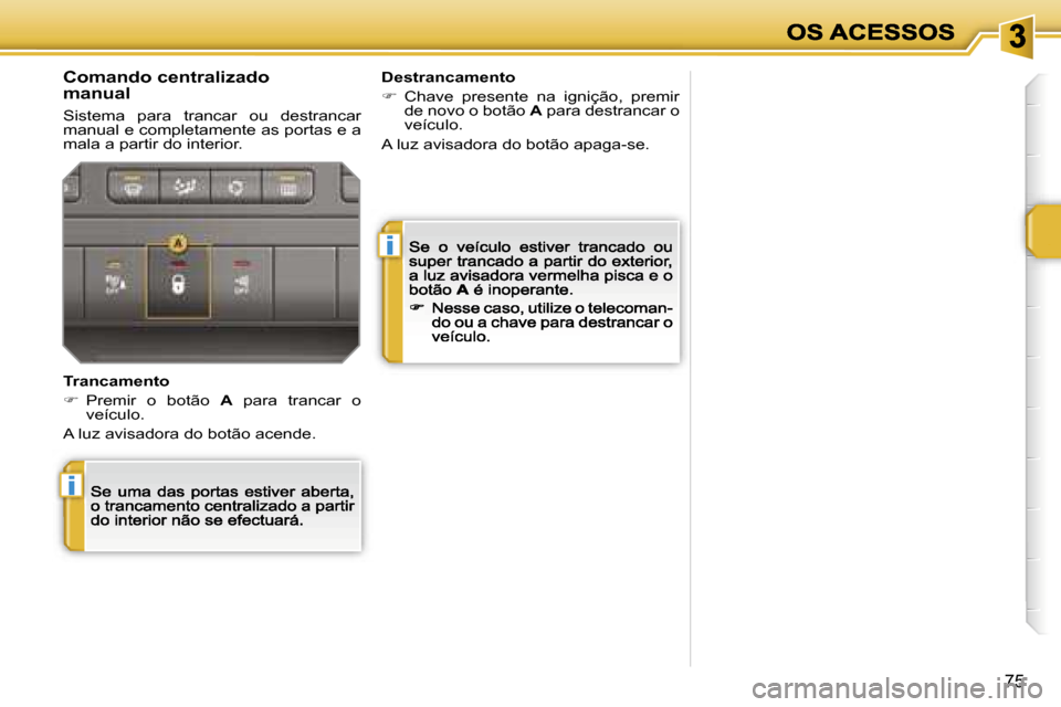 Peugeot 207 CC 2007  Manual do proprietário (in Portuguese) �i
�i
�7�5
�C�o�m�a�n�d�o� �c�e�n�t�r�a�l�i�z�a�d�o�m�a�n�u�a�l
�S�i�s�t�e�m�a�  �p�a�r�a�  �t�r�a�n�c�a�r�  �o�u�  �d�e�s�t�r�a�n�c�a�r� �m�a�n�u�a�l� �e� �c�o�m�p�l�e�t�a�m�e�n�t�e� �a�s� �p�o�r�t�a