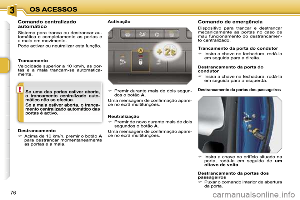 Peugeot 207 CC 2007  Manual do proprietário (in Portuguese) �!
�7�6
�C�o�m�a�n�d�o� �d�e� �e�m�e�r�g�ê�n�c�i�a
�D�i�s�p�o�s�i�t�i�v�o�  �p�a�r�a�  �t�r�a�n�c�a�r�  �e�  �d�e�s�t�r�a�n�c�a�r� �m�e�c�a�n�i�c�a�m�e�n�t�e�  �a�s�  �p�o�r�t�a�s�  �n�o�  �c�a�s�o� 