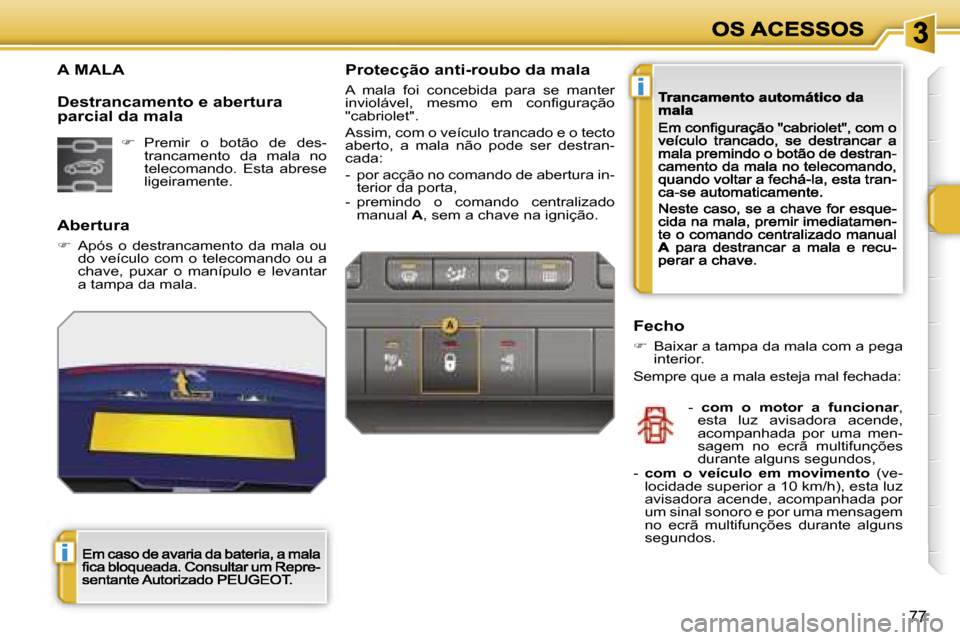 Peugeot 207 CC 2007  Manual do proprietário (in Portuguese) �i
�i
�7�7
�A� �M�A�L�A
�A�b�e�r�t�u�r�a
��  �A�p�ó�s�  �o�  �d�e�s�t�r�a�n�c�a�m�e�n�t�o�  �d�a�  �m�a�l�a�  �o�u� �d�o�  �v�e�í�c�u�l�o�  �c�o�m�  �o�  �t�e�l�e�c�o�m�a�n�d�o�  �o�u�  �a� �c�h�