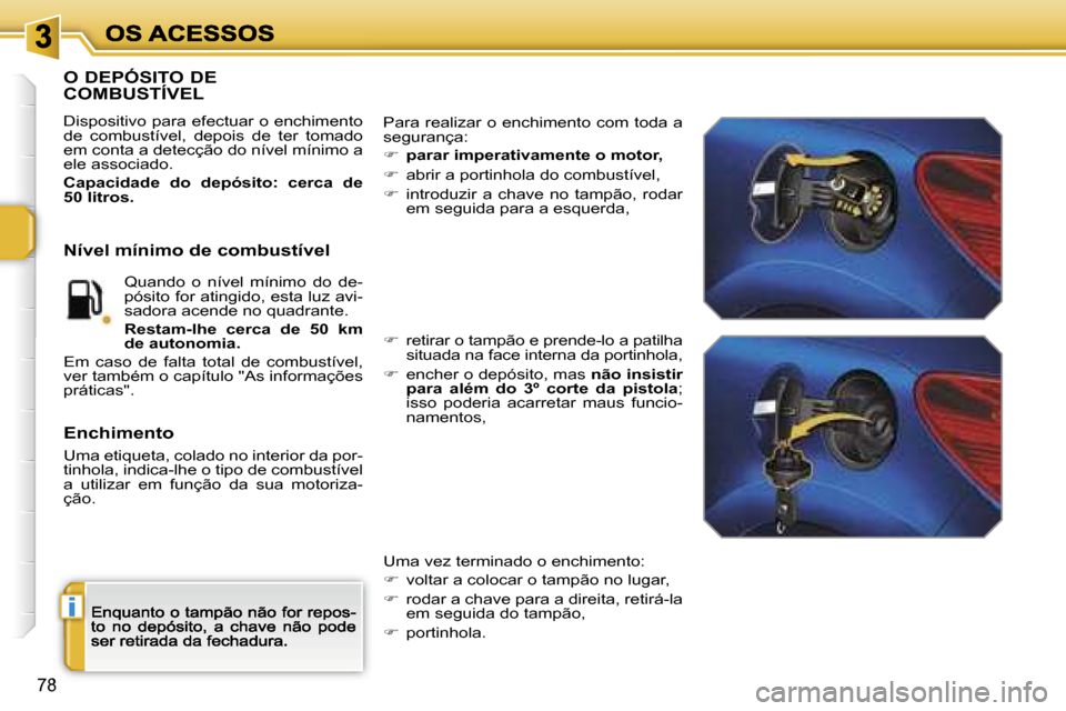 Peugeot 207 CC 2007  Manual do proprietário (in Portuguese) �i
�7�8
�O� �D�E�P�Ó�S�I�T�O� �D�E 
�C�O�M�B�U�S�T�Í�V�E�L
�D�i�s�p�o�s�i�t�i�v�o� �p�a�r�a� �e�f�e�c�t�u�a�r� �o� �e�n�c�h�i�m�e�n�t�o� �d�e�  �c�o�m�b�u�s�t�í�v�e�l�,�  �d�e�p�o�i�s�  �d�e�  �t�e
