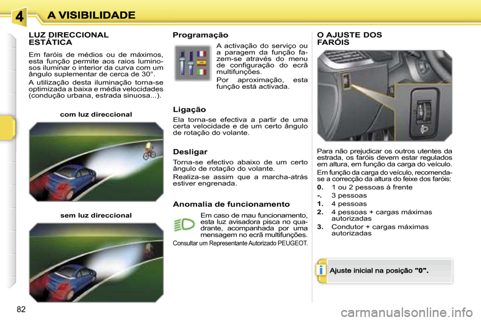 Peugeot 207 CC 2007  Manual do proprietário (in Portuguese) �i
�8�2
�L�U�Z� �D�I�R�E�C�C�I�O�N�A�L�  
�E�S�T�Á�T�I�C�A
�E�m�  �f�a�r�ó�i�s�  �d�e�  �m�é�d�i�o�s�  �o�u�  �d�e�  �m�á�x�i�m�o�s�,� �e�s�t�a�  �f�u�n�ç�ã�o�  �p�e�r�m�i�t�e�  �a�o�s�  �r�a�i�