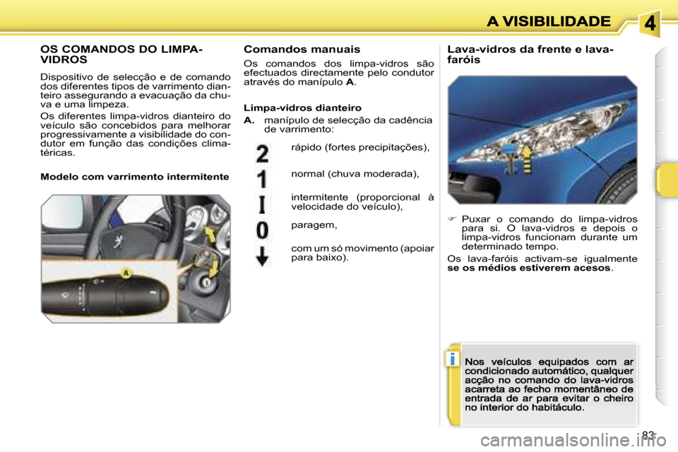 Peugeot 207 CC 2007  Manual do proprietário (in Portuguese) �i
�8�3
�O�S� �C�O�M�A�N�D�O�S� �D�O� �L�I�M�P�A�- 
�V�I�D�R�O�S
�D�i�s�p�o�s�i�t�i�v�o�  �d�e�  �s�e�l�e�c�ç�ã�o�  �e�  �d�e�  �c�o�m�a�n�d�o� �d�o�s� �d�i�f�e�r�e�n�t�e�s� �t�i�p�o�s� �d�e� �v�a�r