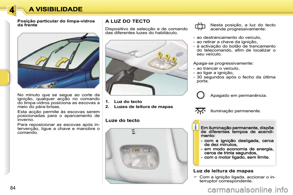 Peugeot 207 CC 2007  Manual do proprietário (in Portuguese) �i
�8�4
�P�o�s�i�ç�ã�o� �p�a�r�t�i�c�u�l�a�r� �d�o� �l�i�m�p�a�-�v�i�d�r�o�s� �d�a� �f�r�e�n�t�e
�N�o�  �m�i�n�u�t�o�  �q�u�e�  �s�e�  �s�e�g�u�e�  �a�o�  �c�o�r�t�e�  �d�a� �i�g�n�i�ç�ã�o�,�  �q�