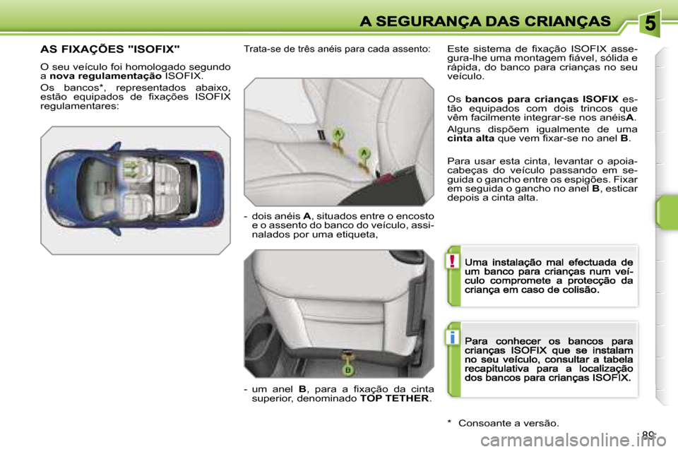 Peugeot 207 CC 2007  Manual do proprietário (in Portuguese) �!
�i
�8�9
�A�S� �F�I�X�A�Ç�Õ�E�S� �"�I�S�O�F�I�X�"
�O� �s�e�u� �v�e�í�c�u�l�o� �f�o�i� �h�o�m�o�l�o�g�a�d�o� �s�e�g�u�n�d�o� �a� �n�o�v�a� �r�e�g�u�l�a�m�e�n�t�a�ç�ã�o� �I�S�O�F�I�X�.
�O�s�  �b�