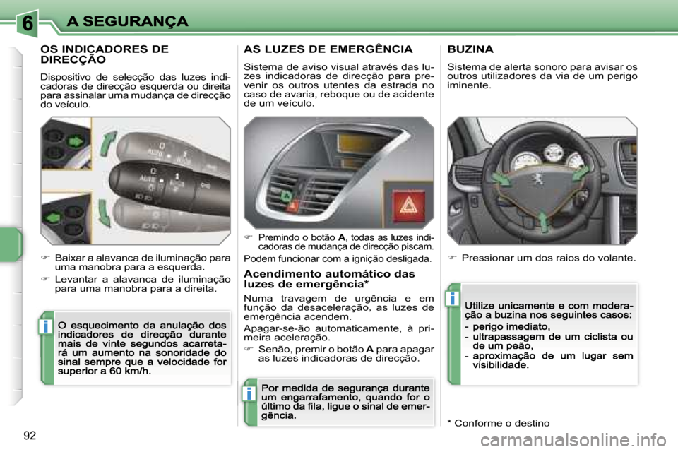 Peugeot 207 CC 2007  Manual do proprietário (in Portuguese) �i
�i
�i
�9�2
�O�S� �I�N�D�I�C�A�D�O�R�E�S� �D�E�  
�D�I�R�E�C�Ç�Ã�O
�D�i�s�p�o�s�i�t�i�v�o�  �d�e�  �s�e�l�e�c�ç�ã�o�  �d�a�s�  �l�u�z�e�s�  �i�n�d�i�-�c�a�d�o�r�a�s� �d�e� �d�i�r�e�c�ç�ã�o� �e