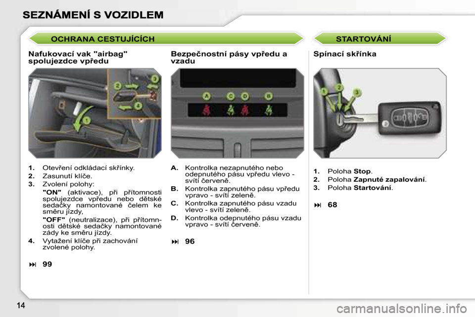 Peugeot 207 CC 2007  Návod k obsluze (in Czech) �O�C�H�R�A�N�A� �C�E�S�T�U�J�Í�C�Í�C�H
�N�a�f�u�k�o�v�a�c�í� �v�a�k� �"�a�i�r�b�a�g�"� �s�p�o�l�u�j�e�z�d�c�e� �v�p9�e�d�u�S�p�í�n�a�c�í� �s�k9�í�n�k�a
�1�.�  �O�t�e�v9�e�n�í� �o�d�k�l�á�d�
