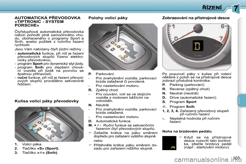 Peugeot 207 CC 2007  Návod k obsluze (in Czech) �1�0�3
�A�U�T�O�M�A�T�I�C�K�Á� �P8�E�V�O�D�O�V�K�A�  
�«�T�I�P�T�R�O�N�I�C� �-� �S�Y�S�T�E�M� 
�P�O�R�S�C�H�E�»
�Č�t�y9�s�t�u�p3�o�v�á�  �a�u�t�o�m�a�t�i�c�k�á�  �p9�e�v�o�d�o�v�k�a� �n�a�b�
