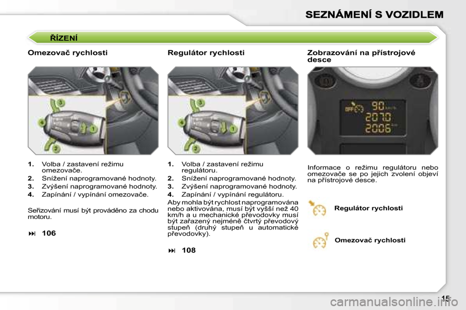 Peugeot 207 CC 2007  Návod k obsluze (in Czech) 8�Í�Z�E�N�Í
�O�m�e�z�o�v�a�č� �r�y�c�h�l�o�s�t�i�Z�o�b�r�a�z�o�v�á�n�í� �n�a� �p9�í�s�t�r�o�j�o�v�é� �d�e�s�c�e
�1�.�  �V�o�l�b�a� �/� �z�a�s�t�a�v�e�n�í� �r�e�ž�i�m�u� �o�m�e�z�o�v�a�č�e�