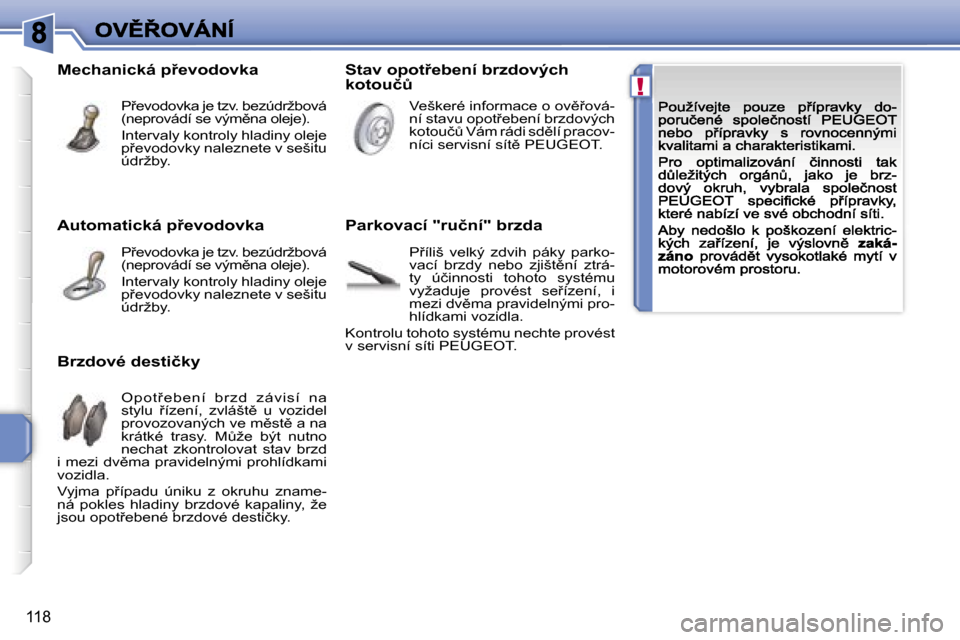 Peugeot 207 CC 2007  Návod k obsluze (in Czech) �!
�1�1�8
�A�u�t�o�m�a�t�i�c�k�á� �p9�e�v�o�d�o�v�k�a
�P9�e�v�o�d�o�v�k�a� �j�e� �t�z�v�.� �b�e�z�ú�d�r�ž�b�o�v�á� �(�n�e�p�r�o�v�á�d�í� �s�e� �v�ý�m)�n�a� �o�l�e�j�e�)�.
�I�n�t�e�r�v�a�l�y�