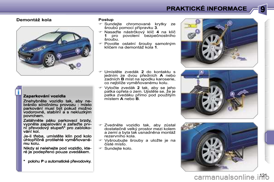 Peugeot 207 CC 2007  Návod k obsluze (in Czech) �i
�1�2�1
�D�e�m�o�n�t�á�ž� �k�o�l�a�P�o�s�t�u�p��  �S�u�n�d�e�j�t�e�  �c�h�r�o�m�o�v�a�n�é�  �k�r�y�t�k�y�  �z�e� �š�r�o�u�bA� �p�o�m�o�c�í� �p9�í�p�r�a�v�k�u� �3�.��  �N�a�s�a�t�e�  
