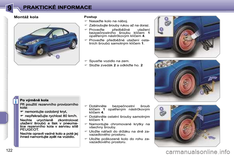Peugeot 207 CC 2007  Návod k obsluze (in Czech) �i
�1�2�2
�M�o�n�t�á�ž� �k�o�l�a�P�o�s�t�u�p
��  �N�a�s�a�t�e� �k�o�l�o� �n�a� �n�á�b�o�j�.
��Z�a�š�r�o�u�b�u�j�t�e� �š�r�o�u�b�y� �r�u�k�o�u� �a�ž� �n�a� �d�o�r�a�z�.
��  �P�r�o�v�e