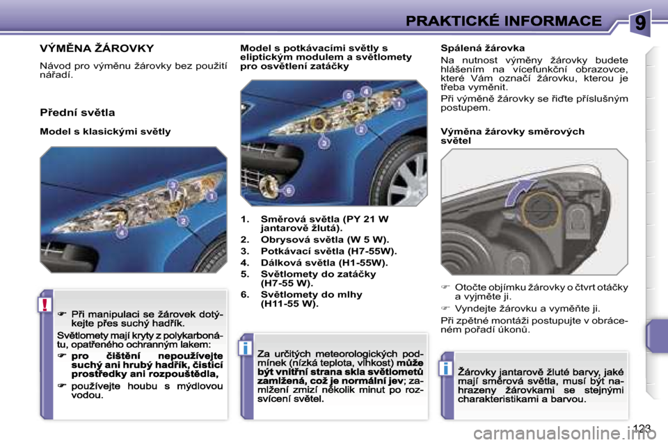 Peugeot 207 CC 2007  Návod k obsluze (in Czech) �!
�i
�i
�1�2�3
�V�Ý�M(�N�A� �Ž�Á�R�O�V�K�Y
�N�á�v�o�d� �p�r�o� �v�ý�m)�n�u� �ž�á�r�o�v�k�y� �b�e�z� �p�o�u�ž�i�t�í� �n�á9�a�d�í�.
�1�.�  �S�m)�r�o�v�á� �s�v)�t�l�a� �(�P�Y� �2�1� �W�
