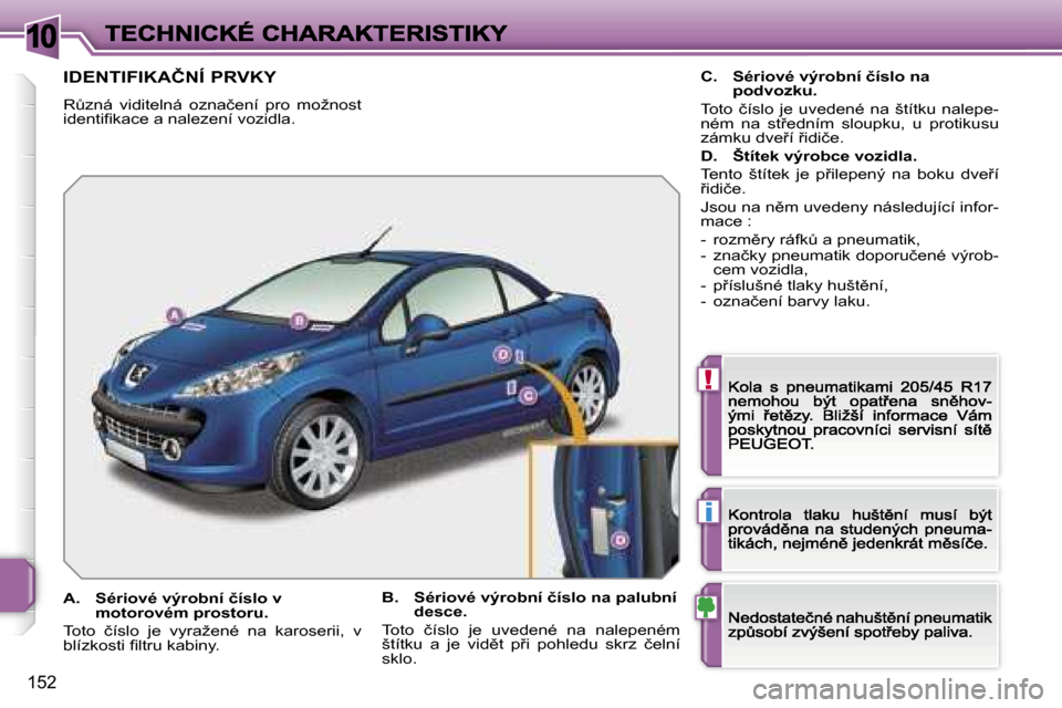 Peugeot 207 CC 2007  Návod k obsluze (in Czech) �1�0
�!
�i
�1�5�2
�I�D�E�N�T�I�F�I�K�A�Č�N�Í� �P�R�V�K�Y
�RA�z�n�á�  �v�i�d�i�t�e�l�n�á�  �o�z�n�a�č�e�n�í�  �p�r�o�  �m�o�ž�n�o�s�t� �i�d�e�n�t�i�ﬁ�k�a�c�e� �a� �n�a�l�e�z�e�n�í� �v�o�z�i�