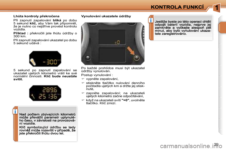 Peugeot 207 CC 2007  Návod k obsluze (in Czech) �i
�i
�2�9
�V�y�n�u�l�o�v�á�n�í� �u�k�a�z�a�t�e�l�e� �ú�d�r�ž�b�y
�P�o�  �k�a�ž�d�é�  �p�r�o�h�l�í�d�c�e�  �m�u�s�í�  �b�ý�t�  �u�k�a�z�a�t�e�l� �ú�d�r�ž�b�y� �v�y�n�u�l�o�v�á�n�.
�P�o�s�t
