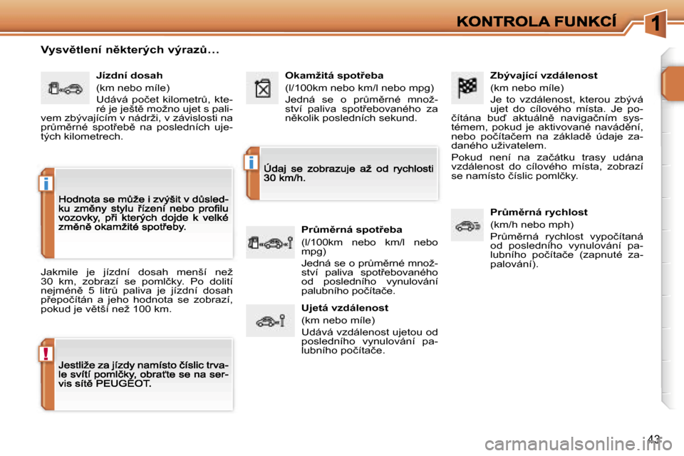 Peugeot 207 CC 2007  Návod k obsluze (in Czech) �!
�i
�i
�4�3
�Z�b�ý�v�a�j�í�c�í� �v�z�d�á�l�e�n�o�s�t
�(�k�m� �n�e�b�o� �m�í�l�e�)
�J�e�  �t�o�  �v�z�d�á�l�e�n�o�s�t�,�  �k�t�e�r�o�u�  �z�b�ý�v�á� �u�j�e�t�  �d�o�  �c�í�l�o�v�é�h�o�  �m�