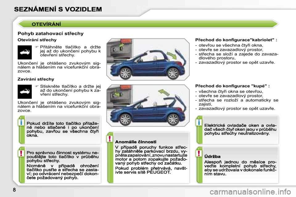 Peugeot 207 CC 2007  Návod k obsluze (in Czech) �!
�i
�!
�i
�!
�P9�e�c�h�o�d� �d�o� �k�o�n�ﬁ�g�u�r�a�c�e�"�k�a�b�r�i�o�l�e�t�"� �:
�-�  �o�t�e�v9�o�u� �s�e� �v�š�e�c�h�n�a� �č�t�y9�i� �o�k�n�a�,�-�  �o�t�e�v9�e� �s�e� �z�a�v�a�z�a�d�l�o�v�