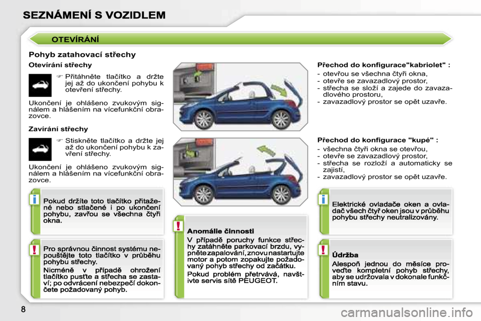 Peugeot 207 CC 2007  Návod k obsluze (in Czech) �!
�i
�!
�i
�!
�P9�e�c�h�o�d� �d�o� �k�o�n�ﬁ�g�u�r�a�c�e�"�k�a�b�r�i�o�l�e�t�"� �:
�-�  �o�t�e�v9�o�u� �s�e� �v�š�e�c�h�n�a� �č�t�y9�i� �o�k�n�a�,�-�  �o�t�e�v9�e� �s�e� �z�a�v�a�z�a�d�l�o�v��