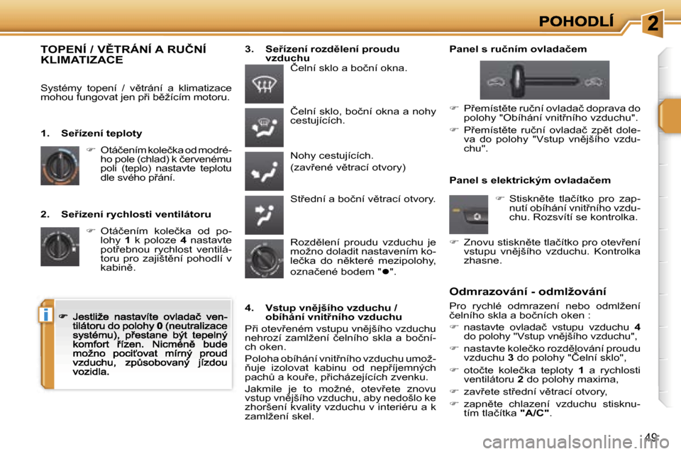 Peugeot 207 CC 2007  Návod k obsluze (in Czech) �i
�4�9
�2�.�  �S�e9�í�z�e�n�í� �r�y�c�h�l�o�s�t�i� �v�e�n�t�i�l�á�t�o�r�u
��  �O�t�á�č�e�n�í�m�  �k�o�l�e�č�k�a�  �o�d�  �p�o�-�l�o�h�y� �1�  �k�  �p�o�l�o�z�e� �4�  �n�a�s�t�a�v�t�e� �p�o