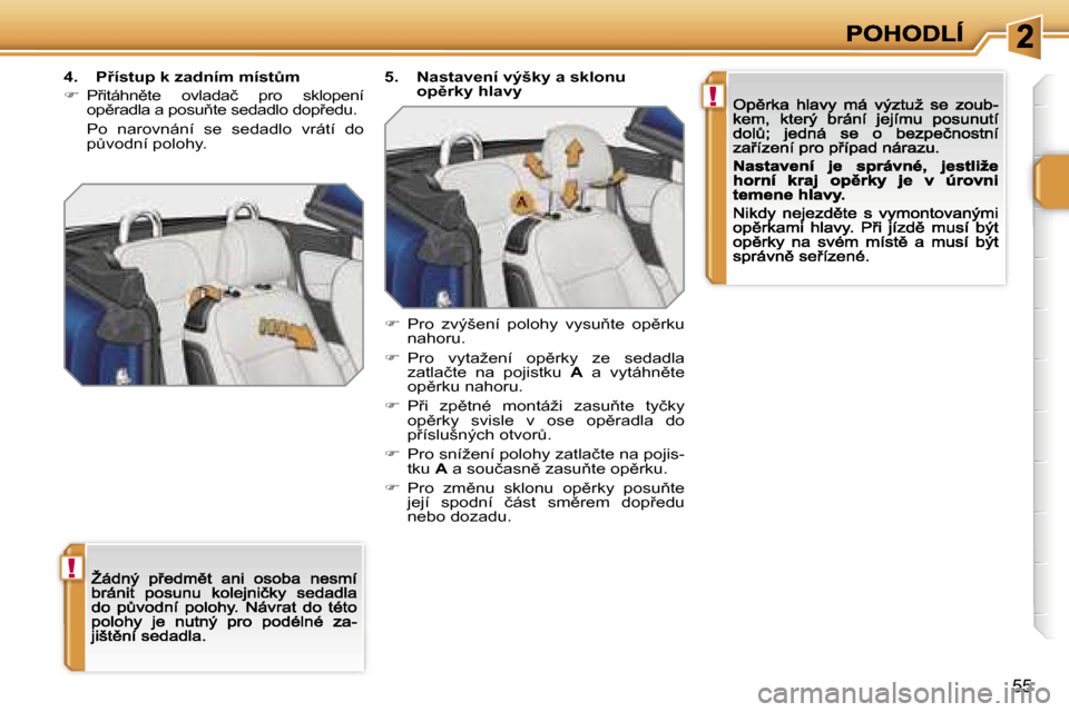 Peugeot 207 CC 2007  Návod k obsluze (in Czech) �!
�!
�5�5
�4�.�  �P9�í�s�t�u�p� �k� �z�a�d�n�í�m� �m�í�s�tA�m
��  �P9�i�t�á�h�n)�t�e�  �o�v�l�a�d�a�č�  �p�r�o�  �s�k�l�o�p�e�n�í� �o�p)�r�a�d�l�a� �a� �p�o�s�u3�t�e� �s�e�d�a�d�l�o� �
