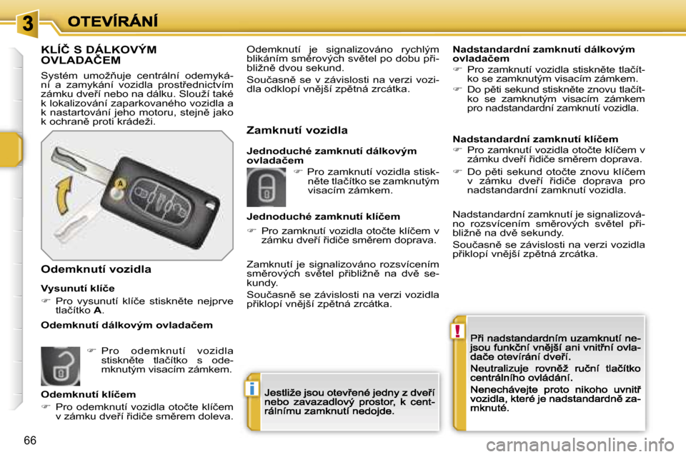 Peugeot 207 CC 2007  Návod k obsluze (in Czech) �!
�i
�6�6
�K�L�Í�Č� �S� �D�Á�L�K�O�V�Ý�M�  
�O�V�L�A�D�A�Č�E�M
�S�y�s�t�é�m�  �u�m�o�ž3�u�j�e�  �c�e�n�t�r�á�l�n�í�  �o�d�e�m�y�k�á�-�n�í�  �a�  �z�a�m�y�k�á�n�í�  �v�o�z�i�d�l�a�  �p�r