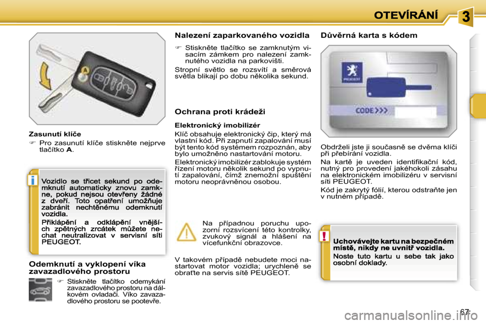Peugeot 207 CC 2007  Návod k obsluze (in Czech) �!
�i
�6�7
�Z�a�s�u�n�u�t�í� �k�l�í�č�e
��  �P�r�o�  �z�a�s�u�n�u�t�í�  �k�l�í�č�e�  �s�t�i�s�k�n)�t�e�  �n�e�j�p�r�v�e� �t�l�a�č�í�t�k�o� �A�.
�N�a�l�e�z�e�n�í� �z�a�p�a�r�k�o�v�a�n�é�h