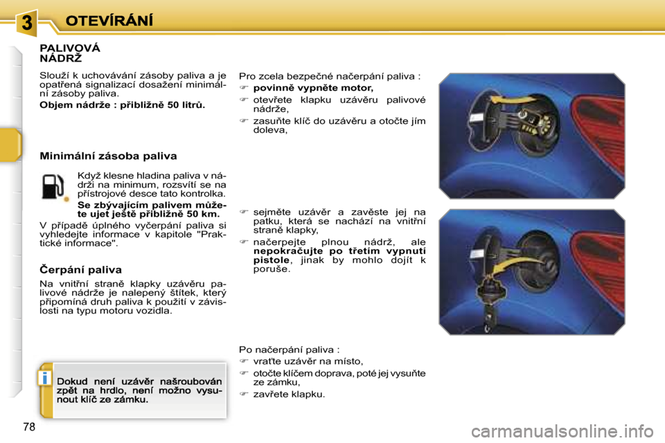 Peugeot 207 CC 2007  Návod k obsluze (in Czech) �i
�7�8
�P�A�L�I�V�O�V�Á�  
�N�Á�D�R�Ž
�S�l�o�u�ž�í� �k� �u�c�h�o�v�á�v�á�n�í� �z�á�s�o�b�y� �p�a�l�i�v�a� �a� �j�e� �o�p�a�t9�e�n�á� �s�i�g�n�a�l�i�z�a�c�í� �d�o�s�a�ž�e�n�í� �m�i�n�i�m