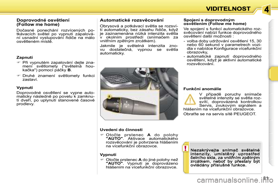 Peugeot 207 CC 2007  Návod k obsluze (in Czech) �!
�8�1
�S�p�o�j�e�n�í� �s� �d�o�p�r�o�v�o�d�n�ý�m� �o�s�v)�t�l�e�n�í�m� �(�F�o�l�l�o�w� �m�e� �h�o�m�e�)
�V�e� �s�p�o�j�e�n�í� �s� �f�u�n�k�c�í� �a�u�t�o�m�a�t�i�c�k�é�h�o� �r�o�z�-�s�v)�c�o�