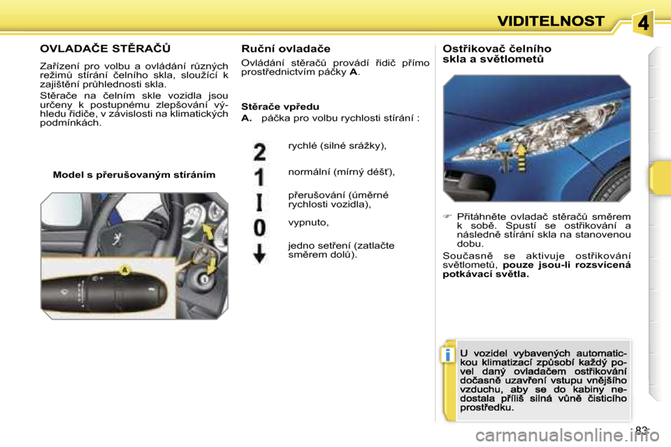Peugeot 207 CC 2007  Návod k obsluze (in Czech) �i
�8�3
�O�V�L�A�D�A�Č�E� �S�T(�R�A�Č#
�Z�a9�í�z�e�n�í�  �p�r�o�  �v�o�l�b�u�  �a�  �o�v�l�á�d�á�n�í�  �rA�z�n�ý�c�h� �r�e�ž�i�mA�  �s�t�í�r�á�n�í�  �č�e�l�n�í�h�o�  �s�k�l�a�,�  �s