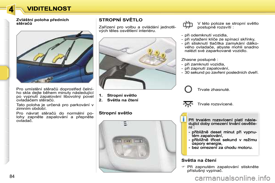 Peugeot 207 CC 2007  Návod k obsluze (in Czech) �i
�8�4
�Z�v�l�á�š�t�n�í� �p�o�l�o�h�a� �p9�e�d�n�í�c�h� �s�t)�r�a�čA
�P�r�o�  �u�m�í�s�t)�n�í�  �s�t)�r�a�čA�  �d�o�p�r�o�s�t9�e�d�  �č�e�l�n�í�-�h�o� �s�k�l�a� �d�e�j�t�e� �b)�h�e�
