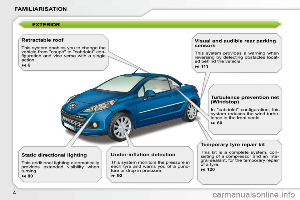 Peugeot 207 CC Dag 2010  Owners Manual FAMILIARISATION
  Retractable roof  
 This system enables you to change the  
vehicle from "coupé" to "cabriolet" con-
�ﬁ� �g�u�r�a�t�i�o�n�  �a�n�d�  �v�i�c�e�  �v�e�r�s�a�  �w�i�t�h�  �a�  �s�i�n