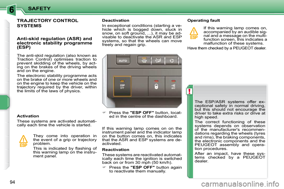 Peugeot 207 CC Dag 2010  Owners Manual !
SAFETY
94
 The  ESP/ASR  systems  offer  ex- 
ceptional  safety  in  normal  driving, 
but  this  should  not  encourage  the 
driver to take extra risks or drive at 
high speed.  
 The  correct  fu