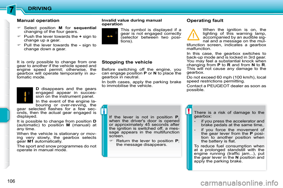 Peugeot 207 CC Dag 2010  Owners Manual !i
DRIVING
106
  Stopping the vehicle  
 Before  switching  off  the  engine,  you  
can engage position  P  or   N  to place the 
gearbox in neutral.  
 In  both  cases,  apply  the  parking  brake  