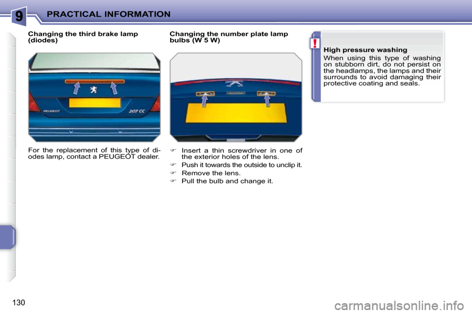 Peugeot 207 CC Dag 2010  Owners Manual !
PRACTICAL INFORMATION
130
  Changing the third brake lamp  
(diodes)  
 For  the  replacement  of  this  type  of  di- 
odes lamp, contact a PEUGEOT dealer.    Changing the number plate lamp 
bulbs 