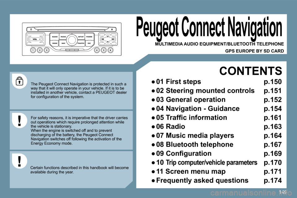 Peugeot 207 CC Dag 2010  Owners Manual 149
  The Peugeot Connect Navigation is protected in such a way that it will only operate in your vehicle. If it is to be installed in another vehicle, contact a PEUGEOT dea ler �f�o�r� �c�o�n�ﬁ� �g