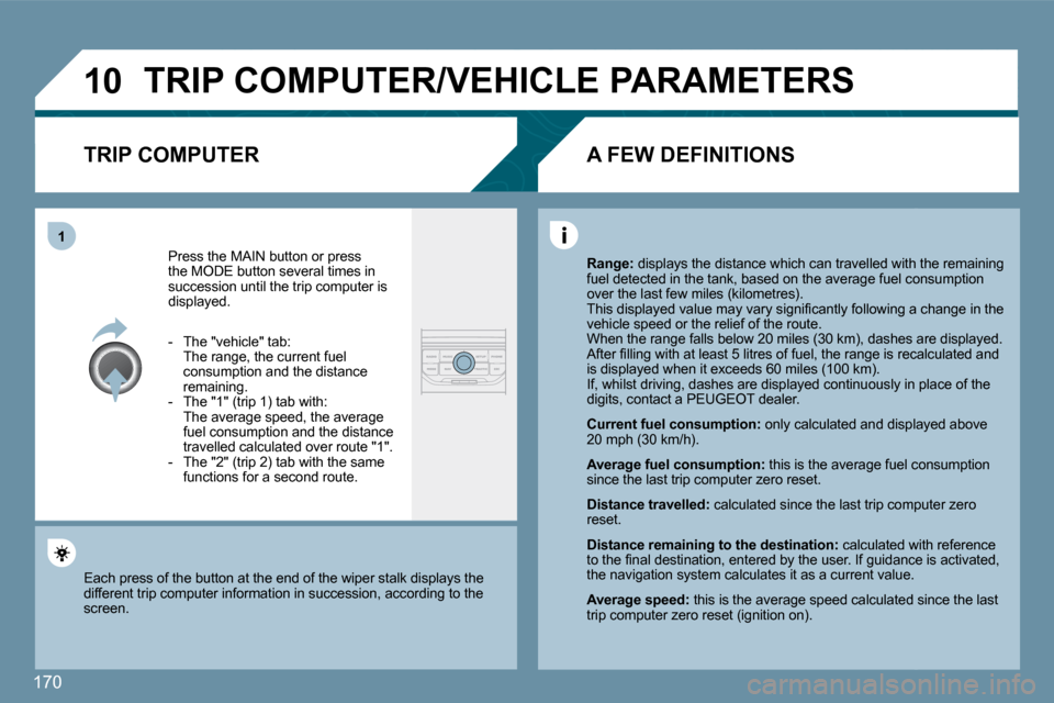 Peugeot 207 CC Dag 2010  Owners Manual 170
�1�0
�1
� �T�R�I�P� �C�O�M�P�U�T�E�R�/�V�E�H�I�C�L�E� �P�A�R�A�M�E�T�E�R�S� 
� � �T�R�I�P� �C�O�M�P�U�T�E�R� 
 Press the MAIN button or press �t�h�e� �M�O�D�E� �b�u�t�t�o�n� �s�e�v�e�r�a�l� �t�i�m