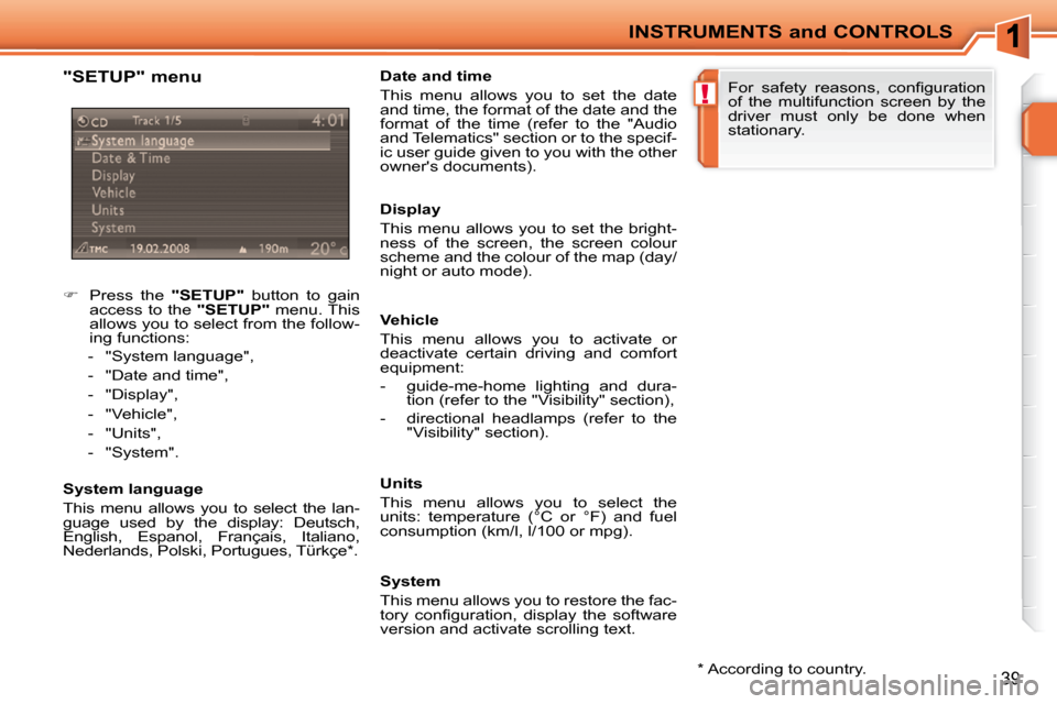 Peugeot 207 CC Dag 2010 Owners Guide !
INSTRUMENTS and CONTROLS
39
  "SETUP" menu  
    
�    Press  the    "SETUP"   button  to  gain 
access to the   "SETUP"  menu. This 
allows you to select from the follow- 
ing functions: 
   -  