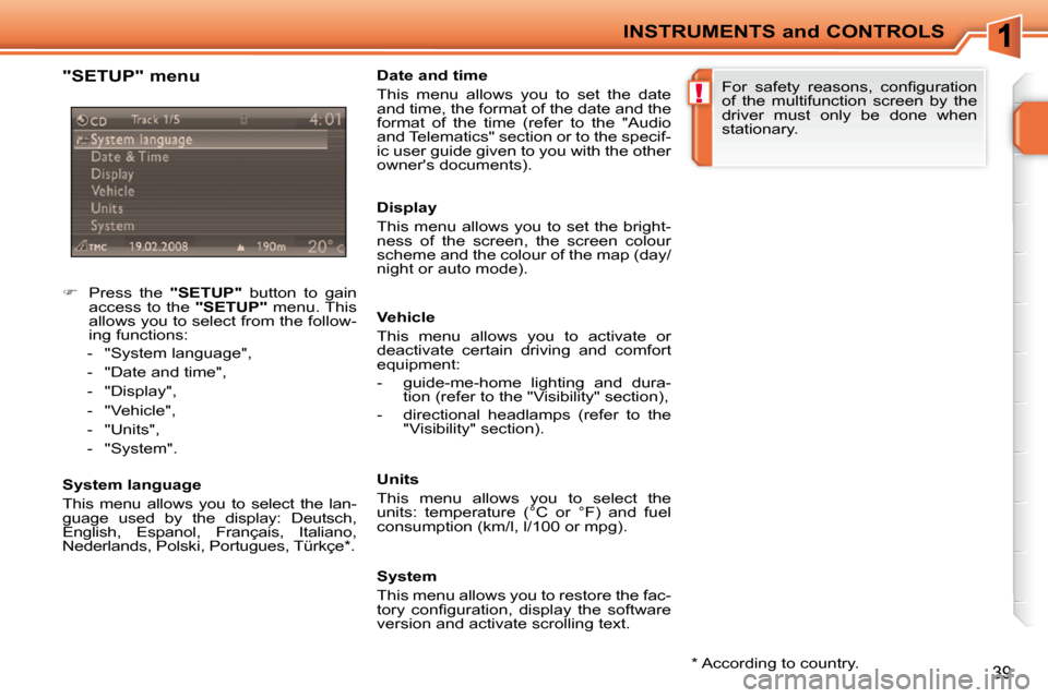 Peugeot 207 CC Dag 2010  Owners Manual !
INSTRUMENTS and CONTROLS
39
  "SETUP" menu  
    
�    Press  the    "SETUP"   button  to  gain 
access to the   "SETUP"  menu. This 
allows you to select from the follow- 
ing functions: 
   -  