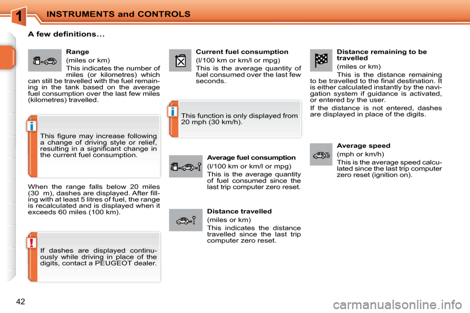 Peugeot 207 CC Dag 2010  Owners Manual !
i
i
INSTRUMENTS and CONTROLS
42
  Distance remaining to be  
travelled  
 (miles or km)  
 This  is  the  distance  remaining 
�t�o� �b�e� �t�r�a�v�e�l�l�e�d� �t�o� �t�h�e� �ﬁ� �n�a�l� �d�e�s�t�i�