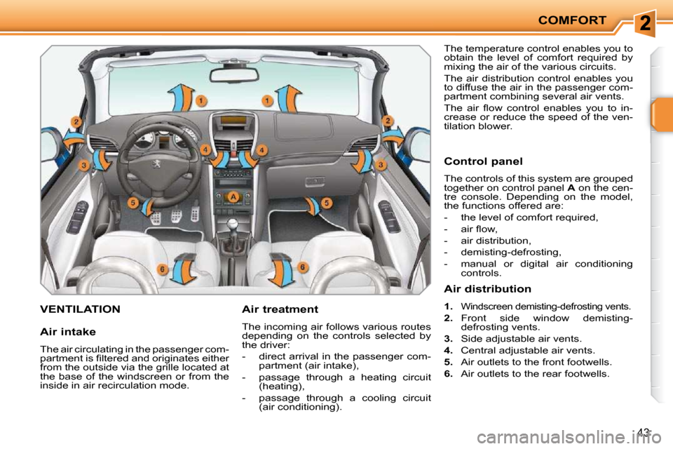 Peugeot 207 CC Dag 2010  Owners Manual COMFORT
43
VENTILATION   Air treatment  
 The incoming air follows various routes  
depending  on  the  controls  selected  by 
the driver:  
   -   direct arrival in the passenger com-partment (air i