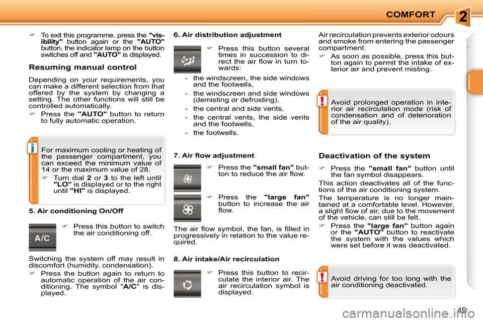 Peugeot 207 CC Dag 2010 Service Manual !
!
i
COMFORT
49
   
�   To exit this programme, press the   "vis-
ibility"    button  again  or  the    "AUTO"  
button, the indicator lamp on the button  
switches off and   "AUTO"  is displayed.