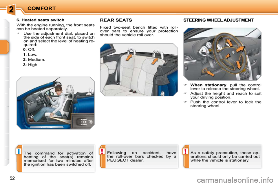 Peugeot 207 CC Dag 2010  Owners Manual !i!
COMFORT
52
REAR SEATS 
� �F�i�x�e�d�  �t�w�o�-�s�e�a�t�  �b�e�n�c�h�  �ﬁ� �t�t�e�d�  �w�i�t�h�  �r�o�l�l�- 
over  bars  to  ensure  your  protection 
should the vehicle roll over.   Following  a