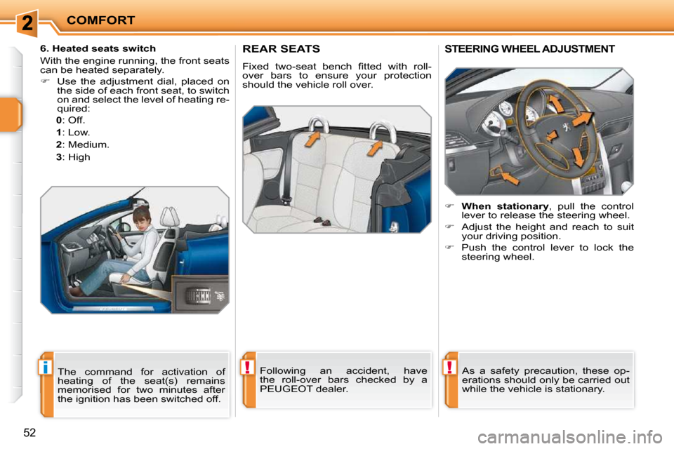 Peugeot 207 CC Dag 2010 Workshop Manual !i!
COMFORT
52
REAR SEATS 
� �F�i�x�e�d�  �t�w�o�-�s�e�a�t�  �b�e�n�c�h�  �ﬁ� �t�t�e�d�  �w�i�t�h�  �r�o�l�l�- 
over  bars  to  ensure  your  protection 
should the vehicle roll over.   Following  a