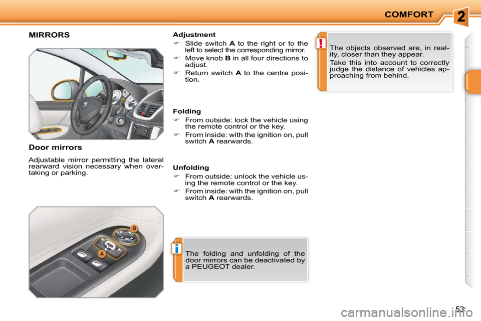 Peugeot 207 CC Dag 2010 Workshop Manual i
!
COMFORT
53
MIRRORS 
  Door mirrors  
 Adjustable  mirror  permitting  the  lateral  
rearward  vision  necessary  when  over-
taking or parking. � � �A�d�j�u�s�t�m�e�n�t�  
   
�    Slide  swit