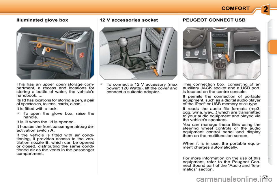 Peugeot 207 CC Dag 2010 Workshop Manual COMFORT
57
      Illuminated glove box  
 This  has  an  upper  open  storage  com- 
partment,  a  recess  and  locations  for 
�s�t�o�r�i�n�g�  �a�  �b�o�t�t�l�e�  �o�f�  �w�a�t�e�r�,�  �t�h�e�  �v�e