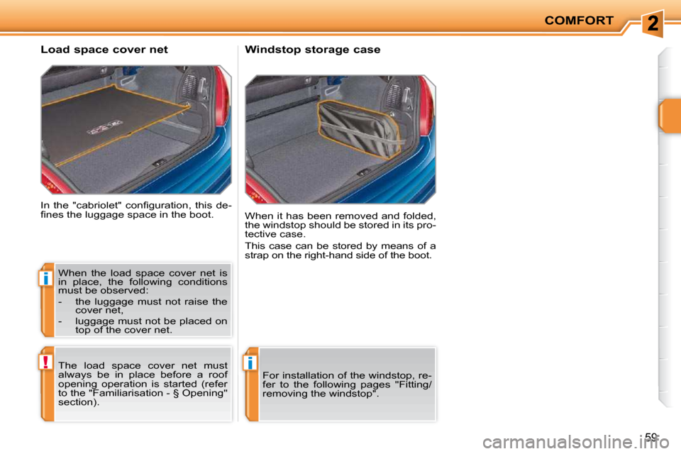Peugeot 207 CC Dag 2010  Owners Manual i
!i
COMFORT
59
� �I�n�  �t�h�e�  �"�c�a�b�r�i�o�l�e�t�"�  �c�o�n�ﬁ� �g�u�r�a�t�i�o�n�,�  �t�h�i�s�  �d�e�- 
�ﬁ� �n�e�s� �t�h�e� �l�u�g�g�a�g�e� �s�p�a�c�e� �i�n� �t�h�e� �b�o�o�t�.� 
      Load s
