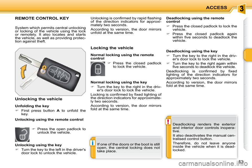 Peugeot 207 CC Dag 2010 Repair Manual !
i
ACCESS
63
 Deadlocking  renders  the  exterior  
and  interior  door  controls  inopera-
tive.  
 It also deactivates the manual cen- 
tralised control button.  
 Therefore,  do  not  leave  anyon
