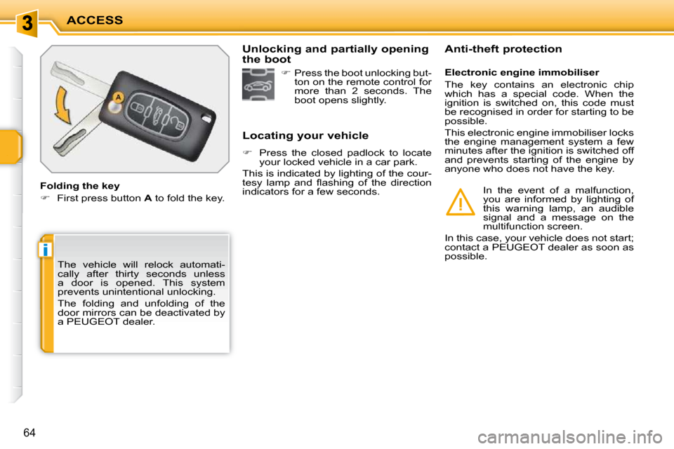 Peugeot 207 CC Dag 2010 Repair Manual i
ACCESS
64
 The  vehicle  will  relock  automati- 
cally  after  thirty  seconds  unless 
a  door  is  opened.  This  system 
prevents unintentional unlocking.  
 The  folding  and  unfolding  of  th
